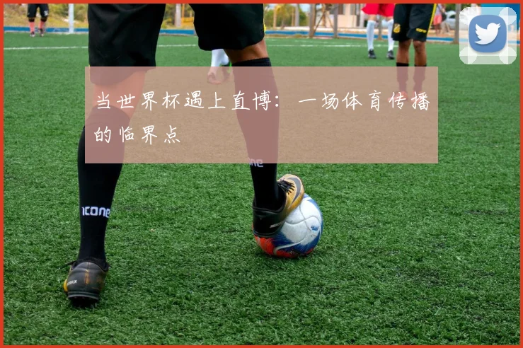 当世界杯遇上直博：一场体育传播的临界点