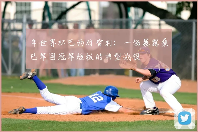 年世界杯巴西对智利：一场暴露桑巴军团冠军短板的典型战役