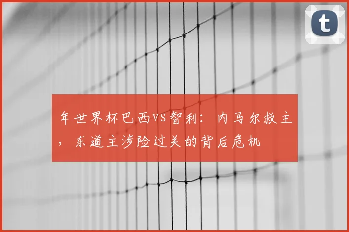 年世界杯巴西vs智利：内马尔救主，东道主涉险过关的背后危机