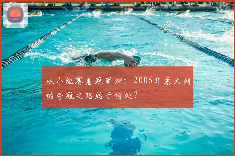 从小组赛看冠军相：2006年意大利的夺冠之路始于何处？